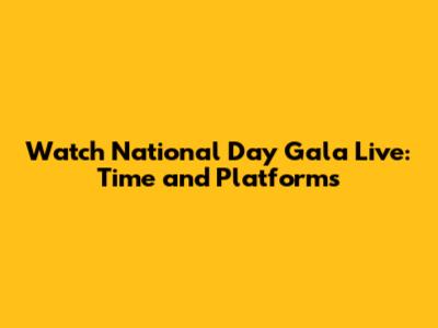 Watch National Day Gala Live: Time and Platforms
