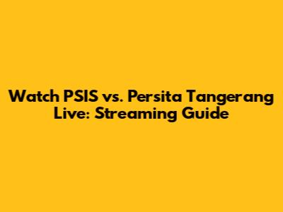Watch PSIS vs. Persita Tangerang Live: Streaming Guide