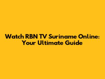 Watch RBN TV Suriname Online: Your Ultimate Guide