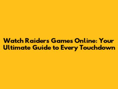 Watch Raiders Games Online: Your Ultimate Guide to Every Touchdown