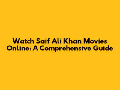 Watch Saif Ali Khan Movies Online: A Comprehensive Guide