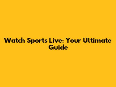 Watch Sports Live: Your Ultimate Guide