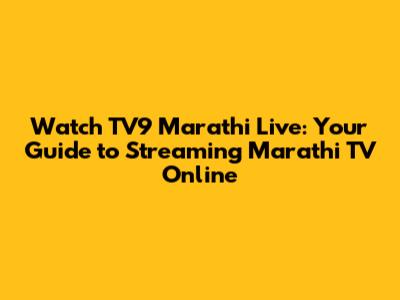 Watch TV9 Marathi Live: Your Guide to Streaming Marathi TV Online