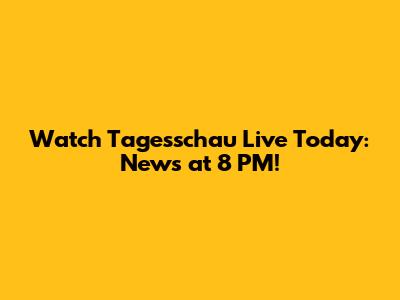 Watch Tagesschau Live Today: News at 8 PM!
