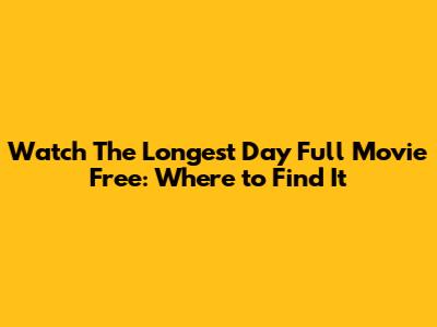Watch The Longest Day Full Movie Free: Where to Find It