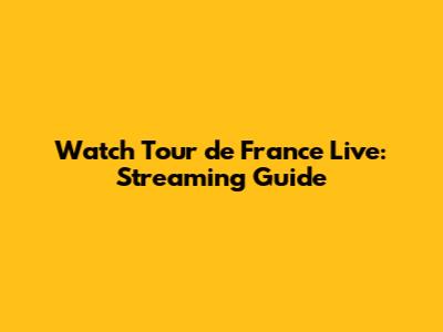 Watch Tour de France Live: Streaming Guide