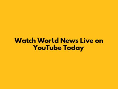 Watch World News Live on YouTube Today