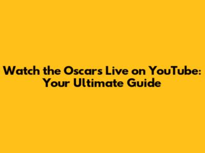Watch the Oscars Live on YouTube: Your Ultimate Guide