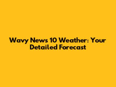 Wavy News 10 Weather: Your Detailed Forecast