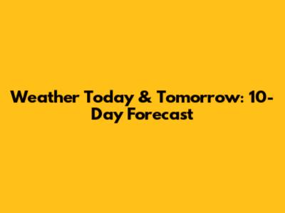 Weather Today & Tomorrow: 10-Day Forecast
