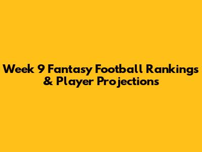 Week 9 Fantasy Football Rankings & Player Projections