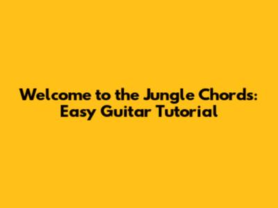Welcome to the Jungle Chords: Easy Guitar Tutorial