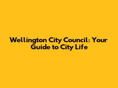 Wellington City Council: Your Guide to City Life