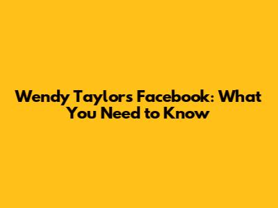 Wendy Taylor's Facebook: What You Need to Know