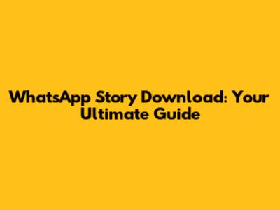 WhatsApp Story Download: Your Ultimate Guide