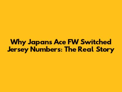 Why Japan's Ace FW Switched Jersey Numbers: The Real Story