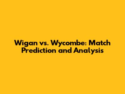 Wigan vs. Wycombe: Match Prediction and Analysis