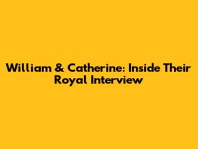 William & Catherine: Inside Their Royal Interview