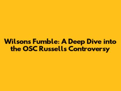 Wilson's Fumble: A Deep Dive into the OSC Russell's Controversy