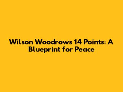 Wilson Woodrow's 14 Points: A Blueprint for Peace