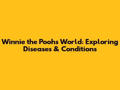 Winnie the Pooh's World: Exploring Diseases & Conditions