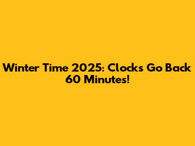 Winter Time 2025: Clocks Go Back 60 Minutes!