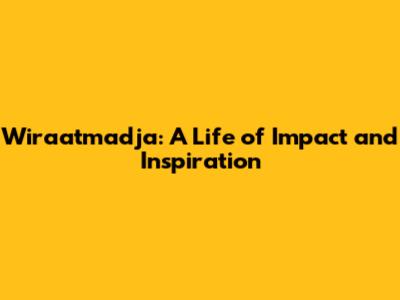 Wiraatmadja: A Life of Impact and Inspiration