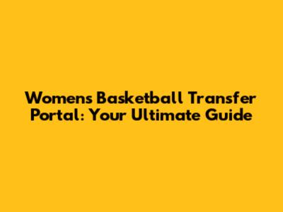 Women's Basketball Transfer Portal: Your Ultimate Guide