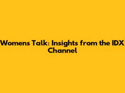 Women's Talk: Insights from the IDX Channel