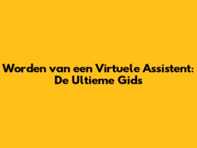 Worden van een Virtuele Assistent: De Ultieme Gids