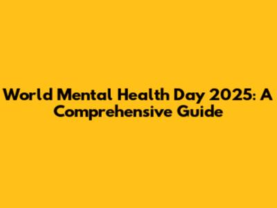 World Mental Health Day 2025: A Comprehensive Guide