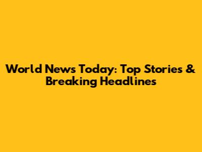 World News Today: Top Stories & Breaking Headlines