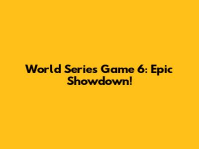 World Series Game 6: Epic Showdown!