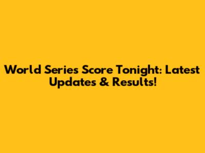 World Series Score Tonight: Latest Updates & Results!