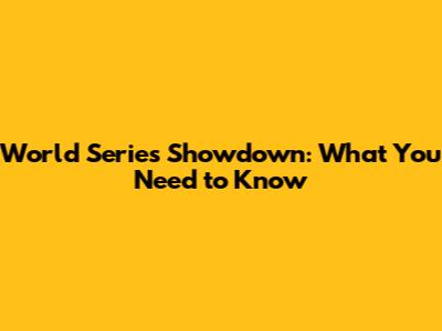 World Series Showdown: What You Need to Know