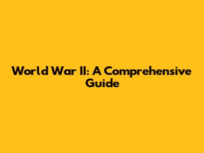 World War II: A Comprehensive Guide