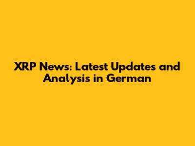 XRP News: Latest Updates and Analysis in German