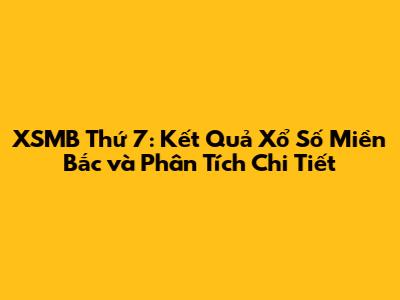XSMB Thứ 7: Kết Quả Xổ Số Miền Bắc và Phân Tích Chi Tiết