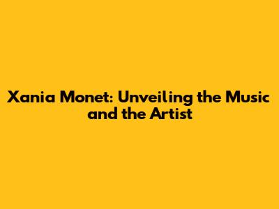 Xania Monet: Unveiling the Music and the Artist