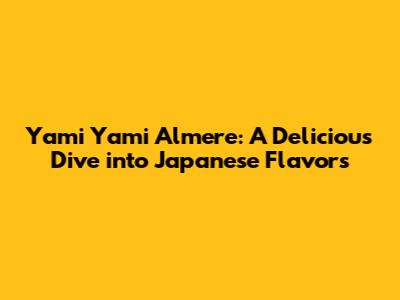 Yami Yami Almere: A Delicious Dive into Japanese Flavors