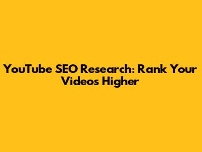 YouTube SEO Research: Rank Your Videos Higher