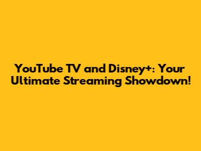 YouTube TV and Disney+: Your Ultimate Streaming Showdown!