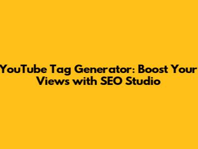 YouTube Tag Generator: Boost Your Views with SEO Studio
