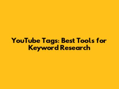 YouTube Tags: Best Tools for Keyword Research