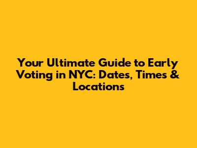 Your Ultimate Guide to Early Voting in NYC: Dates, Times & Locations
