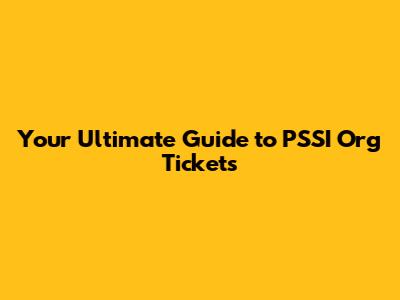 Your Ultimate Guide to PSSI Org Tickets