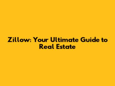 Zillow: Your Ultimate Guide to Real Estate