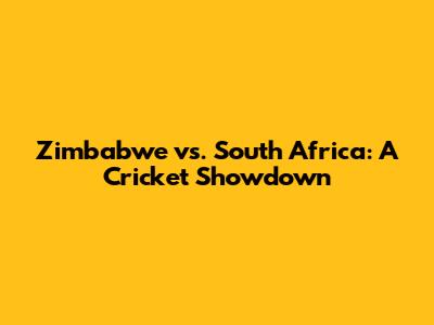 Zimbabwe vs. South Africa: A Cricket Showdown