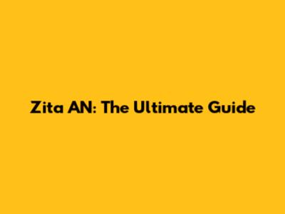 Zita AN: The Ultimate Guide