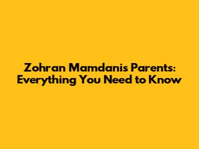 Zohran Mamdani's Parents: Everything You Need to Know